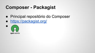 Composer - Packagist
● Principal repositório do Composer
● https://packagist.org/
●
 
