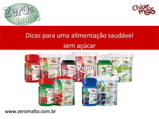 Dicas para uma alimentação saudável
                    sem açúcar




www.zeromalto.com.br
 