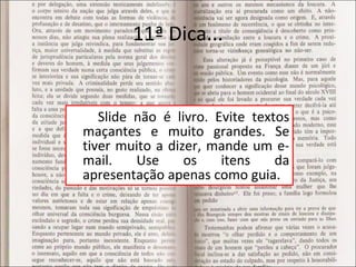 11ª Dica... Slide não é livro. Evite textos maçantes e muito grandes. Se tiver muito a dizer, mande um e-mail. Use os itens da apresentação apenas como guia.  