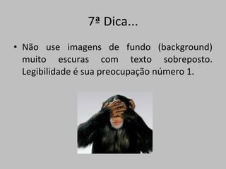 7ª Dica... Não use imagens de fundo (background) muito escuras com texto sobreposto. Legibilidade é sua preocupação número 1. 