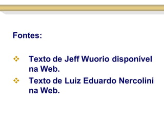 Fontes:

   Texto de Jeff Wuorio disponível
    na Web.
   Texto de Luiz Eduardo Nercolini
    na Web.
 