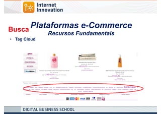 Busca
      Plataformas e-Commerce
              Recursos Fundamentais
• Tag Cloud
 