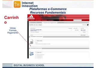 Plataformas e-Commerce
             Recursos Fundamentais
Carrinh
o
   Várias
  Formas
 Pagamento
 