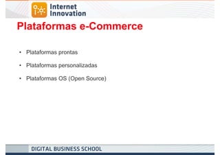 Plataformas e-Commerce

• Plataformas prontas

• Plataformas personalizadas

• Plataformas OS (Open Source)
 