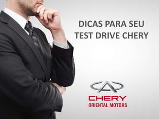 DICAS PARA SEU
TEST DRIVE CHERY
 
