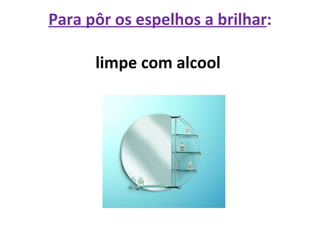 Para pôr os espelhos a brilhar : limpe com alcool  