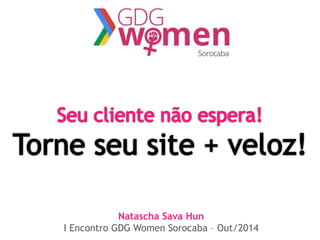 Natascha Sava Hun 
I Encontro GDG Women Sorocaba – Out/2014 
 
