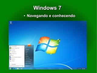 Windows 7Windows 7
●
Navegando e conhecendoNavegando e conhecendo
 