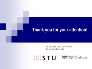 Thank you for your attention!
Dr. Ing. arch. Laura Gressnerová,
Dr. Ing. Ivan Prelovský
 