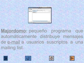 Majordomo: pequeño  programa  que 
automáticamente  distribuye  mensajes 
de e-mail a  usuarios  suscriptos  a  una 
mailing list.
 