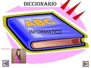 DICCIONARIO




         INFORMATICO

DEISY
 