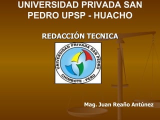UNIVERSIDAD PRIVADA SAN PEDRO UPSP - HUACHO REDACCIÓN TECNICA Mag. Juan Reaño Antúnez 