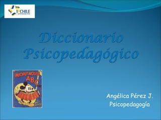 Angélica Pérez J.
 Psicopedagogía
 