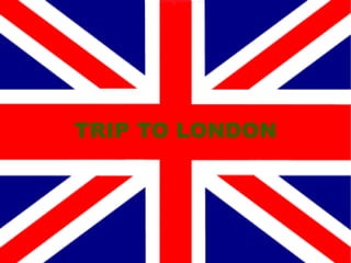 TRIP TO LONDON 