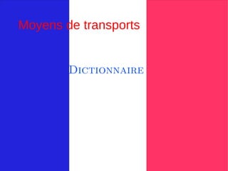 Moyens de transports


        Dictionnaire
 