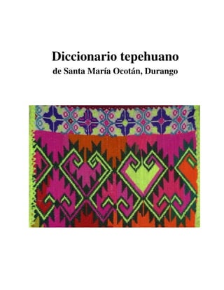 Diccionario tepehuano
de Santa María Ocotán, Durango
 