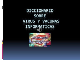 DICCIONARIO
     SOBRE
VIRUS Y VACUNAS
 INFORMATICAS
 