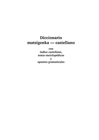 Diccionario
matsigenka — castellano
con
índice castellano,
notas enciclopédicas
y
apuntes gramaticales
 
