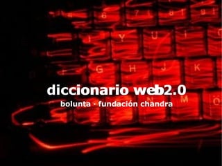 diccionario web2.0 diccionario web2.0 bolunta · fundación chandra 