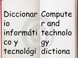 Diccionar
io
informáti
co y
tecnológi
Compute
r and
technolo
gy
dictiona
 