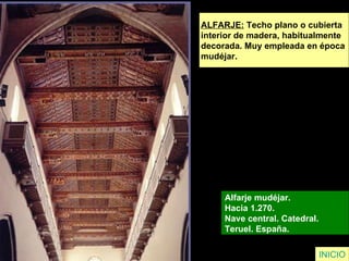 INICIO ALFARJE:   Techo plano o cubierta  interior de madera, habitualmente  decorada. Muy empleada en época  mudéjar. Alfarje mudéjar.  Hacia 1.270.  Nave central. Catedral.  Teruel. España.   