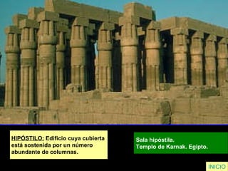 HIPÓSTILO:  Edificio cuya cubierta  está sostenida por un número  abundante de columnas. Sala hipóstila.  Templo de Karnak. Egipto.   INICIO 