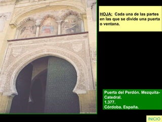 HOJA:   Cada una de las partes  en las que se divide una puerta  o ventana. Puerta del Perdón. Mezquita- Catedral.  1.377.  Córdoba. España.   INICIO 