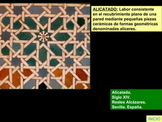 INICIO ALICATADO:   Labor consistente  en el recubrimiento plano de una  pared mediante pequeñas piezas  cerámicas de formas geométricas  denominadas aliceres. Alicatado.  Siglo XIV.  Reales Alcázares.  Sevilla. España.  