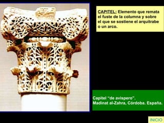 INICIO CAPITEL:  Elemento que remata  el fuste de la columna y sobre  el que se sostiene el arquitrabe  o un arco. Capitel “de avispero”.  Madinat al-Zahra, Córdoba. España.   