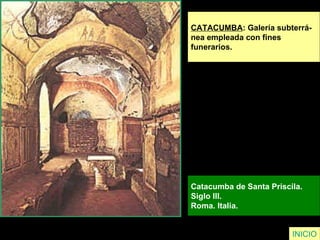 INICIO CATACUMBA : Galería subterrá- nea empleada con fines  funerarios. Catacumba de Santa Priscila.  Siglo III.  Roma. Italia.   