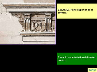 CIMACIO:  Parte superior de la  cornisa. Cimacio característico del orden  dórico.  INICIO 