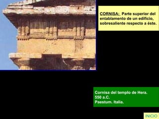 CORNISA:  Parte superior del  entablamento de un edificio,  sobresaliente respecto a éste. Cornisa del templo de Hera.  550 a.C.  Paestum. Italia.  INICIO 