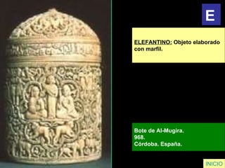 ELEFANTINO:  Objeto elaborado  con marfil. Bote de Al-Mugira.  968.  Córdoba. España.  INICIO E 