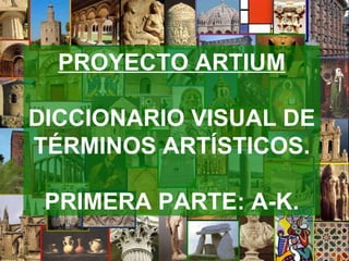 PROYECTO ARTIUM DICCIONARIO VISUAL DE  TÉRMINOS ARTÍSTICOS. PRIMERA PARTE: A-K. 