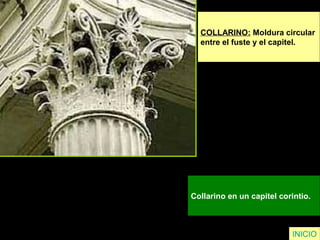 COLLARINO: Moldura circular
entre el fuste y el capitel.
Collarino en un capitel corintio.
INICIO
 