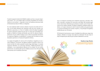 Diccionario de americanismos                                                                                                                   Diccionario de americanismos




Cuando el equipo de redacción de Madrid completa una letra o una parte impor-
tante de ella —la C, por ejemplo, dada su extensión extraordinaria, fue enviada a     Una vez revisados los materiales por las Academias americanas y devueltos a Ma-
América en seis secciones—, emprende su viaje a las Academias americanas, desde       drid, se procedió a incorporar las correcciones, que habían sido marcadas según
la Norteamericana hasta la Chilena y la Argentina.                                    ciertas convenciones informáticas que permiten en muchos casos la lectura elec-
                                                                                      trónica de los cambios realizados. El equipo de Madrid ha trabajado también, por
Es en las Academias donde comienza realmente el proceso de revisión de los le-        último, en el repaso minucioso de todo el material recibido, para garantizar que
mas y de los demás elementos que constituyen cada uno de los artículos: uso,          se encontrara formalmente de acuerdo a la planta y a los principios lexicográficos
definición, marcaciones, etc. Este es el verdadero núcleo del trabajo lexicográfico   establecidos para este Diccionario.
de nuestro Diccionario, porque hay que tener en cuenta que los borradores pre-
parados en Madrid son siempre provisionales, pues salvo los redactores hispano-       El Diccionario de americanismos es, pues, el resultado de una labor que, aunque muy
americanos con que contaba el equipo (y que en todo caso aportaban únicamente         trabajosa y dilatada en el tiempo, nunca dejó de ser ilusionada. No existe mayor ni
la competencia lingüística correspondiente a su propio país), los demás no tenían     mejor recompensa para todos los que nos hemos embarcado en esta nave.
demasiada experiencia en el manejo del español de América.

Los equipos lexicográficos de cada una de las Academias, integrados por uno o                                                               Humberto López Morales
varios académicos y los becarios, más algunos ayudantes entusiastas, tenían en sus                                                 Secretario general de la Asociación
manos esta labor de revisión, apoyados en primer lugar, desde luego, en su propia                                                de Academias de la Lengua Española
experiencia idiomática. Las correcciones devolvían a Madrid documentos muy
cambiados, a veces sustancialmente diferentes de los enviados. En este sentido,
puede decirse con total honradez que las verdaderas autoras de este Diccionario de
americanismos son las Academias americanas.
 