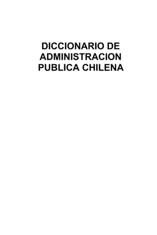 DICCIONARIO DE 
ADMINISTRACION 
PUBLICA CHILENA 
 