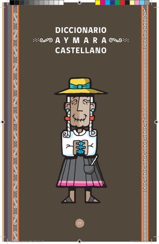 25
DICCIONARIO
A Y M A R A
CASTELLANO
diccionario_aymara_145_230.indd 25 14-01-2019 13:13:13
 