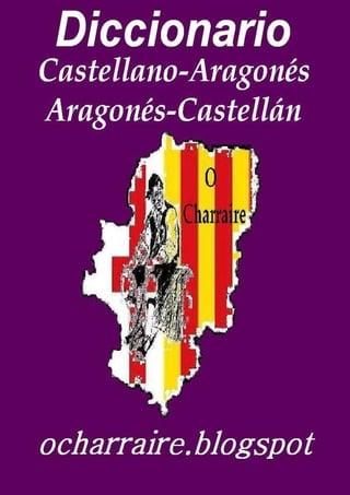 DICCIONARIO
Castellano-Aragonés    Aragonés-Castellán




                                        1
       ocharraire.blogspot
 