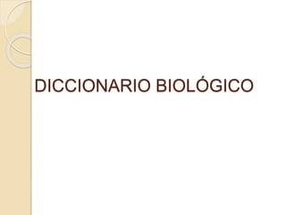 DICCIONARIO BIOLÓGICO
 