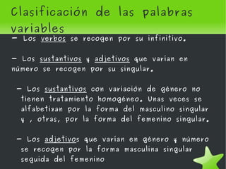 ¿Cómo se busca? Para ayudarnos a localizar un término, en las esquinas superiores de cada página suelen aparecer una o dos palabras  guía , que indican el primer y último término de la página o de la doble página. 
