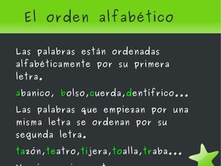 El orden alfabético Las palabras están ordenadas alfabéticamente por su primera letra.  