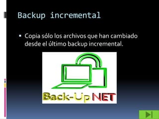 Backup incremental

 Copia sólo los archivos que han cambiado
  desde el último backup incremental.
 