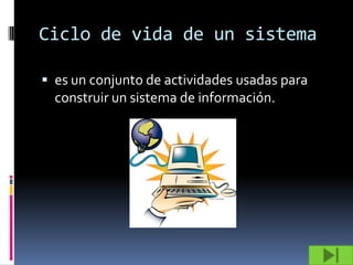Ciclo de vida de un sistema

 es un conjunto de actividades usadas para
  construir un sistema de información.
 