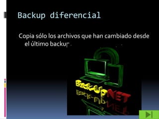 Backup diferencial

Copia sólo los archivos que han cambiado desde
  el último backup
 