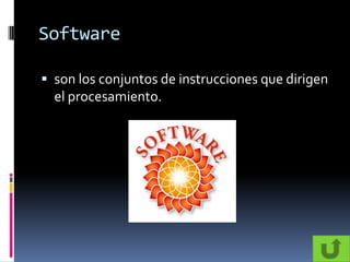 Software

 son los conjuntos de instrucciones que dirigen
  el procesamiento.
 