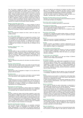 País. Por lo tanto, es equivalente al PGB + los ingresos netos por facto-
res de producción recibidos del extranjero. En su contabilización se
excluyen las transferencias entre factores, además de los bienes inter-
medios, pues estos últimos ya están incluidos en los bienes y servicios
finales. Cuando al producto nacional bruto se le deduce la inversión de
reemplazo realizada para reponer los bienes de capital que van quedan-
do obsoletos y que se deterioran, se obtiene al producto nacional neto.
El PNB es equivalente al gasto del producto nacional bruto cuando los
cálculos se realizan en moneda de cada año. Si dichos cálculos se hacen
en moneda de un año fijo ambos conceptos difieren por el ajuste en la
variación de la relación de intercambio (cuentas nacionales).
PRODUCTO NACIONAL BRUTO REAL:
El PNB Nominal corregido para tener en cuenta la inflación. Es igual al
PNB Nominal Reducido exactamente en la cantidad suficiente para com-
pensar las subidas experimentadas por lo precios desde el año base. Así
pues, un aumento del PNB Real indica el aumento del volumen físico pro-
ducción de ese periodo y excluye la subida de los precios.
PROVISIÓN:
Suma conservada por la empresa con vistas a cubrir una carga o una
pérdida eventual.
QUE, COMO Y PARA QUIEN:
Los tres problemas fundamentales de la organización económica. El qué
es el problema de qué cantidad d de cada bien y servicio posible produ-
cirá la sociedad con su cantidad limitada de recursos o factores. El cómo
es la elección de la técnica específica - la combinación de los factores-
mediante la cual se producirá cada bien de qué. Para quién se refiere a
la distribución de los bienes de consumo entre los miembros de esa
sociedad.
QUESNAY, FRANCOIS (1694 - 1774):
Ver FISIOCRATAS.
QUIEBRA:
Situación jurídica en que se encuentra un comerciante cuando cesa o
suspende sus pagos, teniendo por objeto tal estado jurídico, obtener la
liquidación el activo dl quebrado y la distribución equitativa del ,mismo
entre sus acreedores, según la graduación que le corresponda por el
carácter de sus créditos , y hasta por el importe total de los mimos, si
fuese posible.
RAZÓN ÁCIDA:
Indica la cobertura de los pasivos de corto plazo con activos de fácil rea-
lización.
RAZÓN DE ENDEUDAMIENTO:
Indicador que tiene por objeto medir en qué grado y de qué forma parti-
cipan los acreedores dentro del financiamiento de la empresa. Se define
como el total de los pasivos sobre el total de los activos.
REASEGURO:
Operación por la que el asegurado se asegura a su vez contra los ries-
gos que acaba de contraer.
REFINANCIACIÓN:
Operación consistente, para los bancos comerciales, en procurar liquide-
ces en otros bancos u otros organismos que reciben ahorro.
REGALÍA:
Compensación por el uso de la propiedad ajena basada sobre un por-
centaje acordado de los ingresos resultantes de su uso. Por ejemplo, un
fabricante por el uso de su maquinaria en la fábrica de otra persona.
Generalmente, las regalías se asocian con la actividad extractiva, más
especialmente con la actividad petrolera.
REINTEGROS DE EXPORTACIÓN:
Operación en la que el exportador le entrega al Banco de la República a
través del sistema financiero las divisas que obtiene de la exportación.
Las autoridades fijan las condiciones generales para el reintegro.
REPOS:
Acuerdo o contrato de compra venta de títulos mediante el cual el com-
prador adquiere la obligación de transferir nuevamente al vendedor inicial
la propiedad de los títulos negociados ya sean los mismos u otros de la
misma especie, dentro de un plazo y bajo las condiciones fijadas de ante-
mano en el negocio inicial. Es un vehículo para un crédito a corto plazo,
en el cual la propiedad del título es temporalmente trasladada a quien
recibe el crédito. Este mecanismo es usado por el Banco de la República
para el manejo de la base monetaria en el corto plazo.
RESERVAS INTERNACIONALES BRUTAS:
Son los activos externos a disposición de las autoridades monetarias
para financiar o regular los desequilibrios de la Balanza de Pagos.
Incluye, principalmente, el oro monetario, los Derechos Especiales de
Giro (DEG), la posición en reserva ante el Fondo Monetario Internacional
y el uso del crédito de esta institución (si lo hubiere), las divisas conver-
tibles en caja, depósitos e inversiones del Banco Central en activos
extranjeros y las partidas de aportes a instituciones monetarias interna-
cionales RESERVAS INTERNACIONALES NETAS AJUSTADAS:
Son sólo los activos externos de Colombia en poder del Banco de la
República, calculados bajo el concepto contable de caja.
RESERVAS INTERNACIONALES NETAS NO AJUSTADAS:
Equivalen a las reservas internacionales brutas descontando los pasivos
de corto plazo del Banco de la República.
RESULTADO ANTES DE IMPUESTO DE RENTA:
Es la suma de los resultados operacional y no operacional.
RESULTADO NO OPERACIONAL:
Constituido por aquellas partidas que por convención se definen desliga-
das de la operación del negocio propiamente tal.
Este resultado incluye ingresos y costos fuera de la explotación y ade-
más la corrección monetaria.
RESULTADO OPERACIONAL:
Constituido por el agregado de aquellas partidas relativas a la operación
del negocio y que incluye los ingresos y costos de explotación y los gas-
tos de administración y ventas.
ROYALTY:
Pagos de una persona o sociedad al propietario o al creador de una obra
original por el derecho a explotarla comercialmente.
SEGURO:
Función económica cuya finalidad es permitir la indemnización de los
daños causados o sufridos por bienes y personas mediante la aceptación
de un conjunto de riesgos y su compensación.
SECTOR PÚBLICO DESCENTRALIZADO:
Componente del Sector Público No Financiero, en la que se encuentran
las empresas públicas industriales y comerciales, del orden nacional y
local (ISS, Carbocol, ECOPETROL, EPM, ETB, EEB, etc.), y los depar-
tamentos y municipios.
SECTOR PÚBLICO NO FINANCIERO:
Clasificación del Sector Público de un país que incluye al Gobierno
Central y al Sector Público Descentralizado.
SOCIEDADES FILIALES:
En general, sociedades cuyo capital social es propiedad en más de un
50% de otra empresa, llamada "matriz". En el ámbito bancario, socieda-
des anónimas abiertas o cerradas o de responsabilidad limitada cuyo giro
complementa el negocio de los bancos. Incluyen intermediadoras de
valores, administradoras de fondos mutuos, administradoras de fondos
de inversión, compañías de leasing, asesorías financieras y administra-
doras de fondos de vivienda.
SUPERÁVIT FISCAL:
Es el exceso de los ingresos sobre los egresos, ya sea, del sector públi-
co consolidado, del gobierno central o del sector público no financiero.
SWAPS:
Contrato privado en que las partes se comprometen a intercambiar flujos
financieros en fechas posteriores, las que deben quedar especificadas al
momento de la celebración del contrato.
El Swap o permuta financiera es un instrumento utilizado para reducir el
costo y el riesgo de financiamiento, o para superar las barreras de los
mercados financieros.
SWAPS DE MONEDAS:
En los swaps de monedas las partes involucradas se comprometen a
intercambiar flujos financieros en dos monedas diferentes, considerán-
dose a la moneda corriente nacional como una moneda más.
Las empresas bancarias que sean vendedoras de moneda extranjera a
través de estos contratos y que a su vencimiento deban ponerla a dispo-
sición del comprador (quién las pagará en moneda corriente nacional)
sólo perfecciona n la venta si se les acredita que la moneda extranjera se
destinará a cubrir en esa misma fecha una obligación de pago al exterior
a través del mercado cambiario formal. No se requiere el cumplimiento
de esta condición cuando la o peración involucra sólo monedas extran-
jeras.
SWAPS TASA DE INTERÉS:
Contrato financiero entre dos partes que desean un intercambio de inte-
reses derivados de pagos o cobros de obligaciones que se encuentran
en activos a diferentes bases (tipo fijo o flotante) sin existir traspaso del
principal y operando en la misma moneda.
TABLA DE DESARROLLO:
Cuadro numérico que para cada serie de un instrumento financiero deta-
lla la secuencia y el valor a pagar en cada cupón por concepto de inte-
www.ehu.es/danielgarcia/docencia/diccionario.pdf
- 2 2 -
 