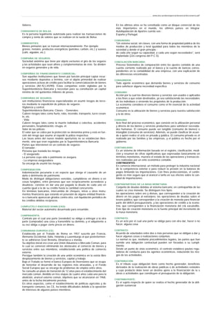 Valores.
COMISIONISTA DE BOLSA:
Es la persona legalmente autorizada para realizar las transacciones de
compra y venta de valores que se realizan en la rueda de Bolsa.
COMMODITIES:
Bienes primarios que se transan internacionalmente. Por ejemplo:
granos, metales, productos energéticos (petróleo, carbón, etc.) y suaves
(café, algodón, etc.).
COMPAÑIA DE SEGUROS:
Sociedad anónima que tiene por objeto exclusivo el giro de los seguros
y las actividades que sean afines y complementarias de éste. Se dividen
en seguros generales y de vida.
COMPAÑÍAS DE FINANCIAMIENTO COMERCIAL:
Son aquellas instituciones que tienen por función principal captar recur-
sos mediante depósitos a término, con el objeto primordial de realizar
operaciones activas de crédito para facilitar la comercialización de bienes
y servicios (Art.92,L45/90). Estas compañías están vigiladas por la
Superintendencia Bancaria y necesitan para su constitución un capital
mínimo de mil quinientos millones de pesos.
COMPAÑIAS DE SEGUROS:
son instituciones financieras especializadas en asumir riesgos de terce-
ros mediante la expedición de pólizas de seguros.
Vigilancia y control:
Superintendencia Bancaria. Clases: - Generales:
Cubren riesgos tales como hurto, robo, incendio, transporte, lucro cesan-
te, etc.
- Vida:
Cubren riesgos tales como la muerte individual o colectiva, accidentes
personales, hospitalización, cirugía, et.
Valor de las pólizas:
El valor que se cobra por la protección se denomina prima y está en fun-
ción del riesgo que asume al expedir la póliza respectiva.
Las tasas antes del nuevo modelo aperturista no se establecían libre-
mente, sino que eran reguladas por la Superintendencia Bancaria.
Partes que intervienen en un contrato de seguros:
El tomador :
Persona que traslada los riesgos.
- El asegurado:
La persona cuya vida o patrimonio se asegura.
- La empresa aseguradora:
Se encarga de asumir los riesgos.
COMPENSACION:
Indemnización pecunaria o en especie que otorga el causante de un
daño o detrimento de patrimonio.
Modo de distinguir obligaciones vencidas, cumplideras en dinero o en
cosas fungibles, entre personas que son recíprocamente acreedoras y
deudoras; consiste en dar una por pagada la deuda de cada uno en
cuantía igual a la de su crédito hasta la cantidad concurrente.
En términos bancarios, intercambio de cheques, letras u otros instru-
mentos financieros que estando en posesión de alguna entidad financie-
ra o bancaria aparezcan girados contra otra, con liquidación periódica de
los créditos débitos recíprocos.
COMPLETELY KNOCKED DOWN (CKD):
Material del sector automotriz desarmado para ensamble.
COMPRAVENTA:
Contrato por el cual una parte (vendedor) se obliga a entregar a la otra
parte (comprador) una cosa y transmitirle su dominio, y el adquiriente a
su vez obliga a pagar cierto precio en dinero.
COMUNIDAD EUROPEA (CE):
Establecida por el Tratado de Roma en 1957 suscrito por Francia,
Alemania Occidental, Italia, Holanda y Luxemburgo al que posteriormen-
te se adhirieron Gran Bretaña, Dinamarca e irlanda.
Su objetivo inicial era crear una Unión Aduanera o Mercado Común, para
lo cual se comenzó eliminando los obstáculos al comercio de bienes y
servicios entre sus miembros, estableciendo una política de comercio
externo.
Persigue también la creación de una unión económica en la exista libre
desplazamiento de bienes y servicios, capital y trabajo.
Bajo el Tratado se formó el banco Europeo de Inversiones que se ocupa
de fomentar el desarrollo de las regiones más atrasadas, y el Fondo
Social Europeo que se encarga de problemas de empleo entre otros.
Se consulto un plazo de transición de 12 años para el establecimiento del
mercado común, dividido en tres etapas de cuatro años cada una para la
abolición, arancel externo común, objetivos que se alcanzaron en 1968,
antes de la fecha inicialmente prevista.
En otros aspectos, como el establecimiento de políticas agrícolas y de
transporte comunes, las CE, ha tenido dificultades debido a la oposición
de intereses de algunos países miembros.
En los últimos años se ha constituido como un bloque comercial de los
más importantes en el mundo, los últimos países en integrar
Autoliquidación de Aportes cuerdo son :
España y Portugal.
COMUNISMO:
"Un sistema social, sin clases, con una forma de propiedad pública de los
medios de producción y toral igualdad para todos los miembros de la
sociedad y donde el gran principio :
de cada uno según su capacidad, a cada uno según necesidades", será
implantado (22o congreso del P.C.S).
CONCILIACIÓN BANCARIA:
Proceso Sistemático de comparación entre los ajustes contable de una
cuenta corriente realizada por el banco y la cuenta de bancos corres-
pondientes en la contabilidad de una empresa, con una explicación de
las diferencias encontradas.
CONSUMIDOR:
Todo agente económico que demanda bienes y servicios de consumo
para satisfacer alguna necesidad específica.
CONSUMO:
Acción por la cual los diversos bienes y servicios son usados o aplicados
a los fines a que están destinados, ya sea satisfaciendo las necesidades
de los individuos o sirviendo los propósitos de la producción.
La economía considera el consumo como el fin esencial de la actividad
económica.
Consumo es la utilización de bienes y servicios para nuestra satisfacción
y la de otros.
CONSUMO:
Acto final del proceso económico, que consiste en la utilización personal
y directa de los bienes y servicios productivos para satisfacer necesida-
des humanas. El consumo puede ser tangible (consumo de bienes) o
intangible (consumo de servicios). Además, se puede clasificar de acuer-
do a quien realice el acto en privado y pública. El consumo privado es el
realizado por las familias y las empresas, y el público es hecho por el
gobierno.
CONTABILIDAD:
Es un sistema de información basado en el registro, clasificación, medi-
ción y resumen de cifras significativas que expresadas básicamente en
términos monetarios, muestra el estado de las operaciones y transaccio-
nes realizadas por un ente económico contable.
CONTINGENTES:
En comercio internacional, un método para proteger la industria nacional
de la competencia exterior o para reducir la presión en la balanza de
pagos limitando las importaciones. Con fines proteccionistas, el contin-
gente es más seguro que el arancel o tarifa en sus efectos sobre la can-
tidad de importaciones.
CONTRAPARTIDAS DE LA MASA MONETARIA:
Conjunto de deudas debidas al sistema bancario, en contrapartida de las
cuales se crea moneda. Se distinguen tres tipos:
las operaciones sobre oro y divisas, que corresponden a la creación de
dinero en los pagos al extranjero; las operaciones de deudas sobre el
tesoro público, que corresponden a la creación de moneda para financiar
parte del déficit presupuestario, y las operaciones de crédito a la econo-
mía, que corresponden a la financiación monetaria del cr& eacutedito.
Este tipo de creación monetaria es la fuente principal del incremento de
la masa monetaria.
CONTRATO:
Es un acto por el cual una parte se obliga para con otra dar, hacer o no
hacer, alguna cosa.
CONTRATO:
Acuerdo de voluntades entre dos o más personas que se obligan a dar y
hacer algunas cosas o realizaciones conjuntas.
Lo normal es que, mediante procedimientos legales, las partes que han
sumido una obligación contractual pueden ser forzadas a su cumpli-
miento.
Desde un punto de vista económico, el contrato establece pautas regu-
ladoras de conducta para los agentes económicos, reduciendo los ries-
gos de las actividades.
CONTRIBUCIÓN:
Es el tributo cuya obligación tiene como hecho generador, beneficios
derivados de la realización de obras públicas o de actividades estatales
y cuyo producto debe tener un destino ajeno a la financiación de la s
obras o actividades que constituyen el presupuesto de la obligación.
CONTRIBUYENTE:
Es el sujeto respecto de quien se realiza el hecho generador de la obli-
gación sustancial.
www.ehu.es/danielgarcia/docencia/diccionario.pdf
- 5 -
 
