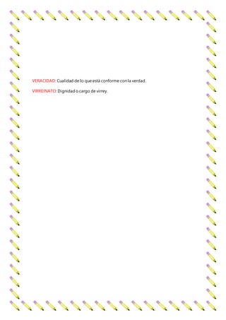 VERACIDAD: Cualidad de lo que está conforme con la verdad.
VIRREINATO: Dignidado cargo de virrey.
 