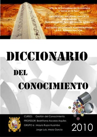    DICCIONARIO       DEL         CONOCIMIENTO“Año de la Consolidación Económicay Social en El Perú”UNIVERSIDAD NACIONAL MAYOR DESAN MARCOS(Universidad del Perú, Decana de América)FACULTAD DE CIENCIAS ADMINISTRATIVASE.A.P. ADMINISTRACIÓN-2051685-899795<br />CURSO: Gestión del ConocimientoPROFESOR: Bedriñana Ascarza AquilesGRUPO 6 : Mayra Rupa Huambo                    Jorge Luis, Meza Garcia             2010-1434997567214532030143673224-20516852151749<br />A<br />Cuando los valores nominal y efectivo de un título coinciden. (valor de adquisición o de liquidación).Cualquier persona o empresa en el  negocio de compra yventa de valores por sí mismo y otros. Locales abiertos o cerrados destinados a la colocación temporal de las mercancías mientras se gestiona su despacho, cuya administración puede estar a cargo de la autoridad aduanera, de otras dependencias públicas o de personas privadas, entendiéndose como tales a los terminales de almacenamiento y depósitos aduaneros autorizados.Así se define al aumento de precio de ciertas cosas como la moneda, los fondos públicos, las mercaderías, los valores bursátiles, etc. Es la actividad profesional de los auditores, generalmente técnicos contables, que consistente en examinar los libros de comercio de una Sociedad, para emitir un informe que garantiza la exactitud y correcta interpretación de las anotaciones efectuadas en ellos.Son aquellas que históricamente han sido capaces de alcanzar tasas de crecimiento de sus ventas y beneficios muy por encima de la media de las compañías cotizadas. Una persona o la organización empleada por un individuo o de fondos de inversión para gestionar los activos o  proporcionar la inversión consejos.ALMACENESADUANEROS<br />A LA PARAGENTEBURSÁTIL:ALMACENESADUANEROS:ALZAAUDITORÍAACCIONES DE MUY ALTO CRECIMIENTO:ASESOR FINANCIERO: <br />son aquellos planes de pensiones que tienen comprometidos un nivel de beneficios para los pensionistas, independientes de los activos de que disponga el fondo. Banco Internacional de Pagos. Es una organización internacional que fomenta la cooperación entre los bancos centrales y otros organismos para alcanzar la estabilidad monetaria y financiera. Banco Central de Japón. Es el encargado de llevar a cabo la emisión de dinero y el control monetario en la economía japonesa. Grado en que los habitantes de un país hacen uso de los productos y servicios financieros ofrecidos por los bancos.Un banco custodio simplemente, es una institución financieraresponsable de salvaguardar una empresa o individuo activos financieros.Son los ingresos totales de una empresa, calculado de acuerdo con los principios de Contabilidad Generalmente Aceptados así como los costos explícitos de hacer negocios, tales como la depreciación, intereses e impuestos.Bienes raíces pueden incluir empresas y / o propiedades residenciales, y en general son vendidos, ya sea por un relator o directamente por la persona que posee la propiedad para la venta por propietario.ALMACENESADUANEROSBENEFICIOS DEFINIDOS :BIS. :BOJ:BANCARIZACIÓN:BANCO CUSTODIO:BENEFICIO CONTABLE: BIENES RAÍCES::B<br />B<br />C<br />Circunstancias de una transacción por la que se produce el ingreso o salida de una mercancía del país. Proporción en que se cambian mercancías de una clase pormercancías de otra y que varía con los lugares y los tiempos. Este es en el que se llena toda la información correspondiente a la cantidad, fecha y firma, Usualmente se utiliza cuando se desconoce la identidad de la persona o razón social de la institución que lo cobrará.ALMACENESADUANEROSCONDICIONES DE LA TRANSACCIÓN: CAMBIO DE VALOR:CHEQUE ABIERTO:<br />D<br />Debito bancario es un impuesto que decreta el gobierno en un momento determinado en donde se fija una tasa que se aplicará a cada egreso bancario, generalmente siempre se hace por periodos determinados y luego lo eliminan.Es un libro especial de crédito en la que se registra la venta que hay en un negocio. Se puede hacer por columnas. Todo lo que se necesita aquí esta la fecha y el importe de la venta y el cliente que es responsable del pago.Acto efectuado en la forma prescrita por la Aduana, mediante el cual el interesado indica el régimen aduanero que ha de asignarse a las mercancías y comunica los elementos necesarios para la aplicación de dicho régimen.Locales destinados a almacenar mercancías solicitadas al Régimen de Depósito de Aduanas, las que posteriormente serán destinadas a otros regímenes u operaciones aduaneros. Pueden ser privados o públicos.ALMACENESADUANEROSDÉBITO BANCARIO: DIARIO DE VENTAS:DECLARACIÓN DE MERCANCÍAS:DEPÓSITOS ADUANEROS AUTORIZADOS:<br />DICTAMEN ADVERSO: DEPÓSITOS FRANCOS :DURATIONDINERO OCIOSO:Un informe contiene dictamen adverso cuando el Auditor ha llegado a la salvedad de que los estados financieros no presentan razonablemente la situación financiera y los resultados con los principios de conformidad con los principios de contabilidad aplicados consecuentemente.Locales cerrados, señalados dentro del territorio nacional y autorizado por el Estado, en los cuales para la aplicación de derechos aduaneros y tributos de importación, se considera que las mercancías no se encuentran en el territorio aduanero.Es el promedio ponderado de la madurez de un bono, y se calcula como el plazo promedio de los cupones (renta más amortización), ponderados por los flujos de fondos descontados. Por lo tanto, la duration es una medida de la madurez y riesgo de un bono y su valor tiene una relación directa y positiva con el tiempo remanente de vida de un bono, una relación inversa con la proporción de amortizaciones parciales a lo largo de la vida del título, el monto de intereses y la tasa interna de retorno del título.Por oposición a dinero activo, aquél que se mantiene inmovilizado y no produce ningún tipo de interés, ya sea guardado en casa, en cajas de seguridad bancarias, etc.ALMACENESADUANEROSEFEED - BACK: ESTRATEGIAS FO: ESTRATEGIAS FA: ESTRATEGIAS DO:ESTRATEGIAS DA:Realimentación, retracción.Crean con base en las maneras en que la empresa o unidad de negocio podría usar sus fortalezas para aprovechar las oportunidades.Consideran las fortalezas de una empresa o unidad de negocio como una forma de evitar amenazas.Intentan aprovechar las oportunidades  superando las debilidades.Son básicamente defensivas y actúan principalmente para minimizar las debilidades y evitar las amenazas.ALMACENESADUANEROSEn términos económicos  es cuando una economía cae y trae en consecuencia el rompimiento de otras economías que a su vez lo hacen con otras.FRecurso utilizado para la producción de un bien o un servicio. Fondo administrado por una sociedad sujeta a la regulación y supervisión de la Comisión Nacional de Valores que invierte en distintas clases de activos (plazos fijos, títulos, acciones, etc.). ALMACENESADUANEROSFACTOR PRODUCTIVO:FONDO COMÚNDE INVERSIÓN::<br />G<br />ALMACENESADUANEROSInstrucción de pago emitida por una persona a favor de una tercera en un lugar y en una fecha determinados. Diferencia entre el valor en libros de una empresa y su valor de mercado. Procedimiento para la preparación de programas procesables.Común a muchos. Productos que se compran y se pueden vender connuestra marca.Capitales que invierten en un país en forma temporalRemuneración por el empeño de un servidor.<br />GIROGOODWILL GENERADOR: GENÉRICO: GOLONDRINO: GRATIFICACIÓN:<br />H<br />Índice Armonizado de Precios al Consumidor de la Unión Monetaria.Asociación de comerciantes para apoyarse mutuamente.Buscar en experiencias pasadas para formular estrategias que nos apoyen. Activos o bienes del Estado. Organismos que se dedican a la administración de dichos bienes.HICP:HONSA: HURGAR: HACIENDA::<br />I<br />Documento creado por EUA que recoge datos de empresas de varios sectores. La misión es averiguar que factores del marketing ayudan a crear beneficio. Se basa en el mercado de la compañía no en el global. Efecto que causan las ventas sobre el público al cual se dirige.Para medir la efectividad es importante en el número de impactos y el medio por el cual se transmiten.Individuo que no cubre las expectativas de trabajo.Prototipo modelo al que se aspira.Trabajador que no esta ligado a la empresa.Facultad humana para discurrir o invitar.IMPACTO DE LAS ESTRATEGIAS: IMPACTO DE LAS VENTAS :IMPACTOS DE LA PUBLICIDAD:IMPRODUCTIVO: IDEAL: INDEPENDIENTE: INGENIO:<br />J<br />JORNALJUBILACION JUNTA SINDICAL DE LA BOLSA (STOCK EXCHANGE COUNCILJUSTIPRECIOJERARQUÍA: JORNAL: JUNTA DIRECTIVA: JUBILACIÓN::Salario diario. Por extensión, puede aplicarse a la remuneración total del trabajo. Prestación de carácter laboral que consiste en la entrega de una pensión vitalicia a los trabajadores cuando cumplen determinados requisitos de antigüedad, edad o en caso de invalidez por accidente de trabajo, que cubre parte o la totalidad del sueldo que el trabajador percibía al momento de su retiro.Órgano máximo de la dirección de cada Bolsa.Precio a pagar en una expropiación. Nivel de mando que posee un directivo.Remuneración que se da un obrero.Reunión que se da donde participan directivos.Estado de retiro de un trabajador.<br />K<br />Totalidad de los conocimientos, del saber especializado y de la experiencia, volcados en el procedimiento y en la realización técnica de la fabricación de un producto, y precisando que, dicho concepto puede designar no solamente fórmula.KNOW HOW:<br />L<br />El bien se encuentra en territorio español y se exporta al exterior. En este caso, habrá que cumplir con la normativa de exportación de bienes y con la normativa de introducción de las cuotas de pago desde el exterior. El bien se encuentra en territorio extranjero y se importa.Habrá que cumplir con la normativa de importación de bienes y con la normativa de salida de las cuotas de pago hacia el exterior. Letra de cambio cuyo importe es avalado por un tercero. Letra de cambio cuyo pago adelanta una instituciónfinanciera, cobrando intereses por la operación. Tasa a la que las instituciones de crédito más confiables hacen transacciones en eurodólares entre ellas mismas. El valor intrínseco final de una opción dependerá del valor máximo o mínimo experimentado por el subyacente a lo largo de la vidaEs un tipo de Leasing muy popular en Estados Unidos. Intervienen tres partes: (1) La entidad financiera aporta entre un 20% y un 40% de los fondos necesarios, obteniendo ventajas fiscales por dicha operación. (2) La entidad financiera (banco o compañía de seguros) aporta el resto de los recursos, teniendo preferencia sobre los pagos y sobre el bien arrendado. (3) El empresario arrendatario..LEASING DE EXPORTACIÓN:LEASING DE IMPORTACIÓN:LETRA DE CAMBIO AVALADA:LETRA DE CAMBIO DESCONTADA: LIBOR: LOOK-BACK OPTIONS:LEASING APALANCADO (LEVERAGED LEASE)<br />M<br />Diferencia entre el precio de venta y el costo de un producto.Porcentaje que resulta de dividir la utilidad neta después de impuestos sobre las ventas.Contrato entre un agente económico poseedor de liquidez, pero que no desea gestionarla, y un intermediario acreditado, especializado en la gestión de valores móviles.Documento que contiene información valida y clasificada sobre la estructura y modo de operar un aparato. Su contenido destina un porcentaje menor a la descripción y uno mayor a la gráfica.Documento en el cual muestra las características de un producto para una posterior venta.Documento que contiene información valida y clasificada sobre la naturaleza y funciones de cada puesto o cargo de trabajo, con sus respectivos requisitos de ingreso y valoración, de una determinada organización. Indicador atípico para ver si las monedas están sobrevaloradaso infravaloradas. Consiste en tomar como referencia el precio de una hamburguesa tipo en distintas capitales del mundo. Mercado en el que la contraprestación monetario se difiere en el tiempo. Es la que el Estado, en virtud de su poder soberano, haimpuesto a sus ciudadanos la obligación de aceptarla enlos pagos. Goza de poder liberatorio, o sea tiene la facultadde obligar al acreedor que la recibe a considerarse satisfecho con ella..MARGEN DE UTILIDAD MARGEN DE UTILIDAD SOBRE VENTAS:: MANDATO DE GESTIÓN:MANUAL TÉCNICO MANUAL DE VENTAS MANUAL DE PUESTOSMC CURRENCY: MERCADO A CRÉDITO: MONEDA DE CURSO LEGAL:<br />NReglas que la compañía establece sobre precios, descuentos, período de entrega, líneas de crédito, etc.Se trata de adquirir un bien por primera vez, sobretodo si éste es muy costoso, el proceso suele implicar a más de una persona.NORMAS DE VENTANUEVA COMPRA :OALMACENESADUANEROSExpresión cualitativa de un propósito particular. Expresión cualitativa de un propósito general. Propósito definido en términos generales que parte de un diagnóstico y expresa la situación que se desea alcanzar en términos de grandes agregados. Concepto referente a un grupo de empresas o individuos independientes enlazados entre si por medio de tecnología de información.Posición que define el modo de operar que adopta una compañía con respecto a su competitividad.Oferta realizada por los fabricantes a los mayoristas en que estos reciben un descuento si compran los productos por cajas en vez de hacerlo por unidades.Organismo encargado de controlar el volumen de personas o vehículos que circulan por un determinado lugar con el objetivo de conocer los posibles impactos que tendrá un anuncio en un determina do lugar o espacio.OBJETIVO ESPECIFICO OBJETIVO GENERAL ORGANIZACIÓN VIRTUALORIENTACIÓN DE LA COMPETITIVIDADOFERTA POR CAJAOFICINA DE AUDITORIA DE TRÁFICO<br />PActivos de renta fija emitidos por empresas. Los pagarés sona corto plazo, y las obligaciones, a medio y largo.Obligación de devolución y pago de rendimientos contraída con otra persona o entidad generada por la recepción previa de financiación.. Conjunto de medidas que deben tomar los países que reciben financiación del FMI para conseguir reducir su endeudamiento internacional y así poder garantizar la devolución de las deudas.Conjunto de medidas que aplica la autoridad económica de un país tendiente a alcanzar ciertos objetivos o a modificar ciertas situaciones, a través de manejos de algunas variables llamadas instrumentos. Es la principal herramienta que tiene el BCRA para  cumplir con su objetivo de política monetaria..PAGARÉS Y OBLIGACIONES: PASIVO FINANCIERO: PROGRAMAS DE AJUSTEESTRCTURAL:POLÍTIICAECONÓMICA :PROGRAMAMONETARIO:<br />Q<br />QUIET PERIOD: QUID PRO QUO:Periodo durante el cual la empresa y los bancos participantes no pueden liberar ningún tipo de información.Palabras latinas que se usan cuando se da una cosa a cambio de otra-.<br />R<br />RACIONALIDAD ECONÓMICA REGIONALIZACIÓN: RIQUEZA NACIONAL: REM RIESGO CAMBIARIO RIESGO DE CRÉDITORIESGO DE MERCADOo):Supuesto de comportamiento de las economías domésticasy de las empresas, que considera que éstas tienen unas necesidades ilimitadas que deben cubrir con unos recursos escasos y que su principal objetivo económico es maximizar su propia utilidad. Proceso por el que un grupo de países unen sus economías demanera que reducen los aranceles y demás barreras al comercio entre ellos manteniendo o incrementando las que tienen con respecto a terceros países.  Conjunto de los activos totales que posee un país en un momento determinado. Rentas obtenidas por los residentes extranjeros. Encuesta realizada por el Banco Central, que recolecta los principales pronósticos macroeconómicos de corto y mediano plazo que habitualmente formulan economistas y analistas locales e internacionalesRiesgo de que el que concede un crédito no cobre el monto comprometido (capital y/o intereses), o en la fecha estipulada. Existe aún cuando el deudor esté al día con sus pagos. Es propio de la actividad financiera.Riesgo de que una entidad sufra pérdidas por variaciones en el precio de mercado de sus activos, por ejemplo, de bonos y acciones..: sProceso mediante el cual se escoge a la persona más capacitada para un cargo en particularEl sistema contable consiste en los métodos y registros establecidos para identificar, reunir, analizar, clasificar, registrar e informar sobre las transacciones de una entidad, así como mantener el registro del activo y pasivo que le son relativos.Comprende la estructura organizacional, las políticas y procedimientos adoptados por las firmas para proveer una seguridad razonable de que se están cumpliendo las normas profesionales. El sistema de control de calidad debe ser integral y diseñado apropiadamente de acuerdo con la estructura organizacional de las firmas, sus políticas y la naturaleza de sus prácticas.Se denomina Sistema de Información al conjunto de procedimientos manuales y/o automatizados que están orientados a proporcionar información para la toma de decisiones. Proceso mediante el cual se escoge a la persona más capacitada para un cargo en particular.  Sistema de previsión social circunscrito al otorgamiento de pensiones de vejez, invalidez y sobrevivencia. Funciona bajo la modalidad de cuentas individuales de capitalización, administradas por las Administradoras de Fondos de Pensiones y reguladas por la Superintendencia respectiva.Es un proceso permanente y acumulativo de construcción de conocimiento a partir de nuestra experiencia de acción/intervención en una realidad específica. Es un primer nivel de teorización sobre la práctica. Por un lado pretende mejorar la práctica y por el otro enriquecer las teorías existentes.                                                                                                       .: SELECCIÓN DE PERSONAL:SISTEMA DE CONTABILIDAD:SISTEMA DE CONTROL DE CALIDAD:SISTEMA DENFORMACION: SELECCIÓN DE PERSONAL:SISTEMA PRIVADO DE PENSIONES (SPP):SISTEMATIZACION:<br />Organización económica de una sociedad que se caracteriza porque todas las decisiones económicas se toman de una manera descentralizada por los agentes privados de la sociedad. El Estado sólo garantiza que estos puedan cumplir su función.Organización económica de una sociedad en la que todas las decisiones económicas son tomadas por el Estado.La fijación de los tipos de cambio entre las monedas se deja al libre juego de la oferta y la demanda..: SISTEMA DE ECONOMÍA DE MERCADO:SISTEMA DE PLANIFICACIÓN: SISTEMA DE TIPOS FLOTANTES OFLEXIBLES :<br />T<br />Relación entre el monto de la Plusvalía y el Valor de la fuerza de Trabajo.Tipo de Interés que aplican los bancos al intercaEn inglés (real finance rate). Es aquella tasa de Interés de un crédito que incluye el interés bancario-financiero más las Comisiones adicionales, así como los Impuestos que gravan a la operación en sí.La asignación ordenada y eficiente de competencias responde a la siguiente clasificación: Competencias exclusivas.- Son aquellas ejercidas con autonomía por la entidad pública responsable según la ConstitucIon.Órdenes de compra, ventas, cambios, altas y bajas con ejemplos de transacciones que se registran en un entorno de información de negocios. .: TASA DE EXPLOTACIÓN:TIPO INTERBANCARIO:TASA DE FINANCIAMIENTO: REALTIPOS DE COMPETENCIA:TRANSACCIÓN:<br />U<br />Ventas netas menos el costo de ventas.Es la Utilidad que resulta de las operaciones normales de una Empresa, con exclusión de los Gastos y productos financieros y extraordinariosEl exceso de los ingresos sobre los gastos. Dice relación a que cuanto más se consume un Bien en un periodo determinado, tanta menos satisfacción (Utilidad) genera el Consumo de cada unidad adicional (marginal) del mismo Bien.Cantidad obtenida al dividir la Utilidad neta de una Empresa, menos el importe de los dividendos de las Acciones preferentes en el caso de que las haya, entre el número de Acciones ordinarias en circulación.Se obtiene por la Venta de mercancías después de deducir el total de éstas considerando las devoluciones y descuentos, así como el Costo de los artículos vendidos y los Gastos de Venta directos sin deducir ni agregar otros Gastos o productos.Es la capacidad que tienen para satisfacer necesidadeshumanas.Es el punto a partir del cual, en el desarrollo de una empresa, se empieza a conseguir ganancias netas. Coincide, pues, con el punto muerto.                                                                                                       .: UTILIDAD BRUTA POR VENTAS:UTILIDAD DE OPERACIÓN:UTILIDAD NETA:UTILIDAD MARGINAL DECRECIENTE:UTILIDAD POR ACCIÓN:UTILIDAD SOBRE VENTAS:UTILIDAD DE LOS BIENES:UMBRAL DEL BENEFICIO:<br />V<br />Se entiende por valor del seguro, la cantidad que el asegurado declara como valor de la mercancía en el momento de la suscripción de la póliza o de la declaración de alimento.Medida y grado de oscilación alrededor de un valor medio. Se usa en los mercados financieros para diferenciar los activos financieros estables de los que no lo son.Adición neta de Valor que se incorpora a las materias primas o Bienes Intermedios en las distintas etapas del proceso productivo, hasta que ellos se convierten en Bienes De Consumo final.Es el valor estimado que se le da a los bienes del activo fijo, por personas o entidades ajenas del negocio, que actúan oficialmente o en forma independiente.Es el valor recuperable por el uso futuro de los bienes inmuebles, maquinaria y equipo, así como el activo intangible. Técnicamente, puede ser estimado mediante una proyección en moneda constante, que revela que los precios de venta netos de los bienes que se producen, pueden absorber, sin pérdidas, la depreciación o amortización del activo correspondiente además de los costos de las materias primas y auxiliares, mano de obra y gastos generales de fabricación.Es el precio estimado de venta de un activo, en el curso normal de las operaciones, menos los costos en que se tendría que incurrirse para ponerlo en condiciones de ser vendido y para venderlo. Este valor se usa al aplicar la regla de costo o mercado, el que sea menor, siguiendo el criterio que las partidas del activo corriente no deben valuarse por cantidades mayores de las que se espera realizar.Es uno de los principios más importantes en todas las finanzas                                                                                                       .: <br />VALOR DEL SEGURO:VOLATILIDAD:VALOR AGREGADOVALOR DE TASACIÓNVALOR DE UTILIZACIÓN ECONÓMICOVALOR NETO REALIZABLEVALOR DEL DINERO EN EL TIEMPO:<br />W<br />Terminología inglesa. Participar o aparentar participar en transacciones, con la intención de hacer creer que se están realizando o que se han realizado compras o ventas.Terminología inglesa. Capacitada de tanques laterales para carga líquida. Es la cantidad máxima de toneladas que el buque puede embarcar utilizando el espacio de ‚estos tanques.Terminología inglesa. Firma, generalmente comerciante comisionista, opera un servicio cablegráfico privado, para comunicación con sus propias oficinas sucursales o con otras firmas.                                                                                                       .:   WASH TRADING:  WING TANKS:  WIRE HOUSE:YTermino inglés. En las operaciones bursátiles internacionales, beneficio o rentabilidad que otorgan los títulos.Terminología inglesa. Compilación de prácticas que se consultan desde fines del siglo pasado, cuando se trata de llegar a un acuerdo sobre reclamos por avería general. No puede decirse que este código de regulaciones tenga fuerza de ley, pero si tiene un carácter Universal, y no faltan en el conocimiento de embarque de algunas alusiones a las YORK ANTWERP RULES, al prevenir reclamos sobre quot;
avería generalquot;
.                                                                                                       .: YIELD:YORK ANTWERP RULES:XSiglas en el sistema SWIFT del ECU..: XEU:ZZONA DE EXPANSIÓN:ZONA ESTERLINA:ZONA DE FLUCTUACIÓN:ZONA LIBRE:Es una banda existente una vez superada una línea de resistencia en un tres por ciento, y que se considera una zona de seguridad, de forma que hasta que no se supere, esta zona, no se considera confirmada la ruptura de la línea de resistencia.Se conoce como sheduled territories y comprende los países de la Commonwealth. Regulan sus intercambios y el valor de su moneda en base a la cotización internacional de la libra esterlina. La política en divisas del bloque se determina en Londres.Son las zonas limitadas por un soporte y una resistencia entre las cuales se mueve la cotización. Si se forma en los mínimos de la curva de cotizaciones se llama zona de resistencia y si se forma en los máximos zona de congestión.Es un área determinada cuyos límites son vigilados por la Aduana y está situada o considerada bajo ciertos aspectos en los cuales todas o algunas mercancías son admitidas con exención de derechos e Impuestos a la importación y están normalmente sometidas al control de la aduana..: Es la zona de fluctuación en los mínimos de la curva de cotizaciones. Generalmente indica un traspaso de títulos.Son aquellas áreas limitadas por las autoridades hacendarias en las que se establecen Estímulos Fiscales o se exenta de Impuestos con varias finalidades; descentralización industrial, promoción del Desarrollo regional, descontaminación.En inglés free exchange zone. Son aquellas áreas delimitadas por uno o varios países con zonas comunes de frontera en las cuales se establecen políticas arancelarias especiales y otras reglamentaciones que eliminan restricciones comerciales para todo tráfico.Procedimiento para calcular la reserva matemática de los seguros de vida que tiene en cuenta el fuerte desembolso  Inicial en comisiones y gastos de producción y administración.Son terrenos habilitados por las autoridades aduaneras, paraalmacenar mercancías de importación y/o trasbordo, y para la legalización de esasoperaciones.Una zona que queda fuera de las aguas territoriales en la que el estado costero esta en libertad de exigir la observancia obligatoria de sus leyes.                                                                                                       .: ZONA DE RESISTENCIAZONAS DE DESCENTRALIZACIÓNZONAS DE LIBRE CAMBIOZILMERIZACIÓN:ZONA ADUANERA:ZONA CONTIGUA:<br />Somos un grupo de estudiantes sanmarquinos, que tiene como objetivo nutrirse de todos los conocimientos que nos pueda proporcionar el curso de Gestión del Conocimiento y de este modo brindar y dar a conocer estos conocimientos  para poder modelar los conocimientos previos adquiridos hasta el momento en nuestra formación universitaria.-162560132715-2730580645www.deconocimiento.wordpress.comDICCIONARIO ECONÓMICO, FINANCIERO Y BURSATIL.ESPAÑOLpor Cano Rico, José R.;DICCIONARIO DE ADMINISTRACIÓN Y FINANZAS 1 VOL + 1 CDAutor : Rosenberg, Jerry MartínGrupo Editorial Océanohttp://www.gerenciaynegocios.com/diccionarios/administrativo/diccionario_administrativo_p.htmlhttp://www.eco-finanzas.com/diccionario/A/A.htmhttp://www.mef.gob.pe/ESPEC/glosario_terminologia_basica_am_financiera.pdf<br />bibliografia<br />